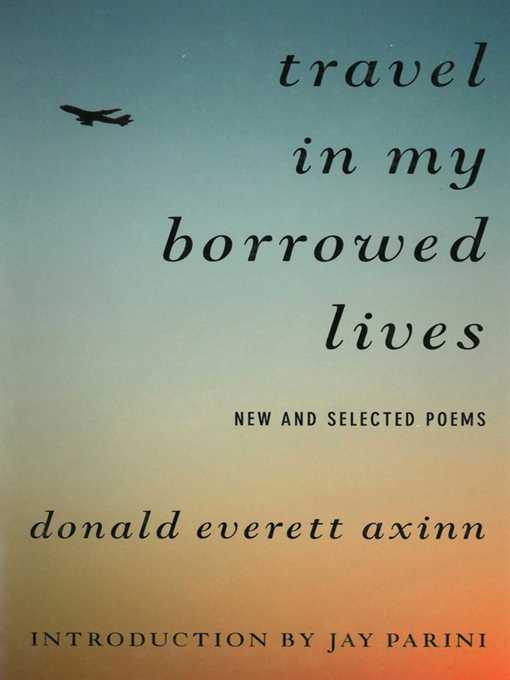 Title details for Travel in My Borrowed Lives: New and Selected Poems by Donald Everett Axinn - Available